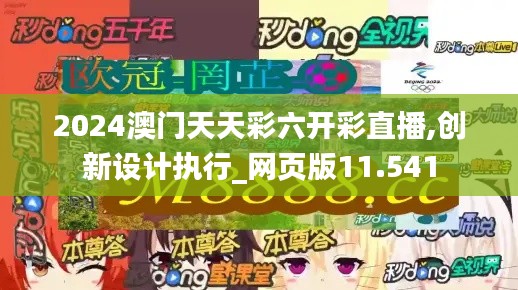 2024澳門天天彩六開彩直播,創(chuàng)新設(shè)計執(zhí)行_網(wǎng)頁版11.541