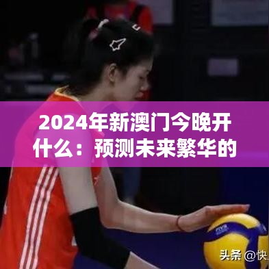 2024年新澳門今晚開什么：預(yù)測未來繁華的夜晚盛況