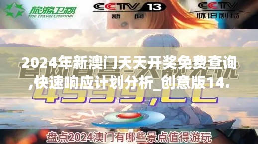 2024年新澳門天天開獎免費查詢,快速響應(yīng)計劃分析_創(chuàng)意版14.814