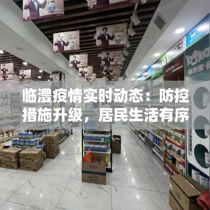 臨澧疫情實(shí)時動態(tài)：防控措施升級，居民生活有序進(jìn)行