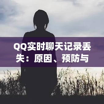 QQ實(shí)時聊天記錄丟失：原因、預(yù)防與恢復(fù)指南
