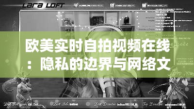 歐美實(shí)時(shí)自拍視頻在線：隱私的邊界與網(wǎng)絡(luò)文化的碰撞