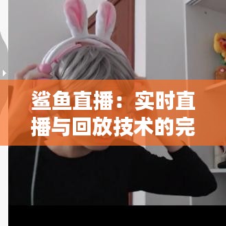 鯊魚直播：實(shí)時(shí)直播與回放技術(shù)的完美融合