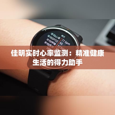佳明實時心率監(jiān)測：精準(zhǔn)健康生活的得力助手