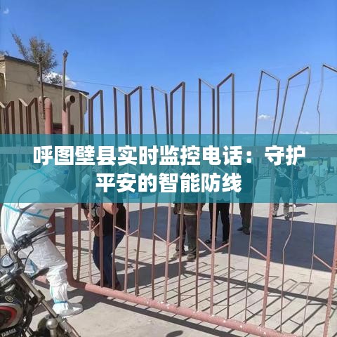 呼圖壁縣實時監(jiān)控電話：守護平安的智能防線