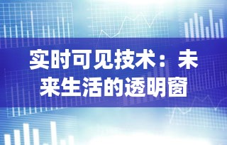 實時可見技術(shù)：未來生活的透明窗口