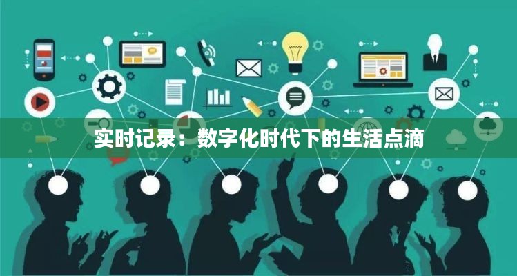 實(shí)時(shí)記錄：數(shù)字化時(shí)代下的生活點(diǎn)滴