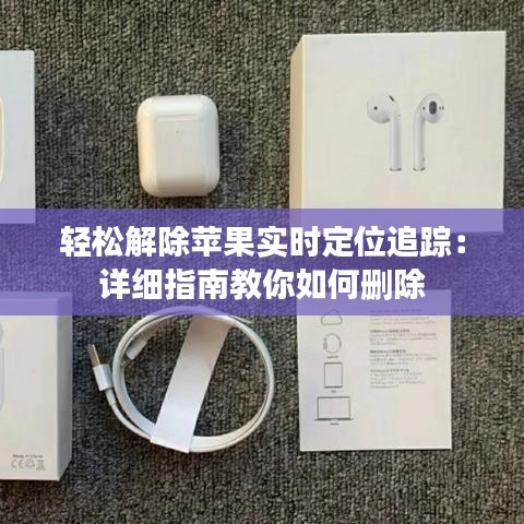 輕松解除蘋果實時定位追蹤：詳細指南教你如何刪除