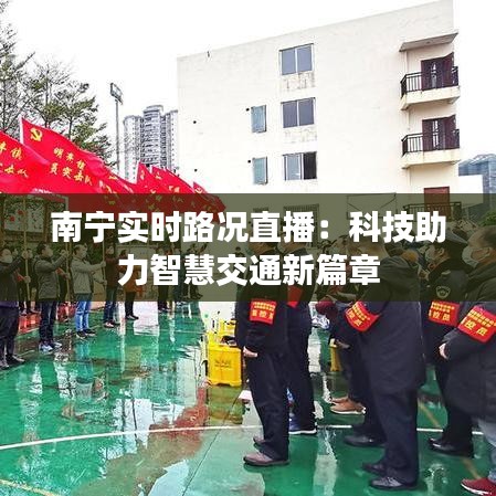 南寧實時路況直播：科技助力智慧交通新篇章