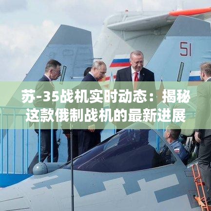 蘇-35戰(zhàn)機(jī)實(shí)時(shí)動(dòng)態(tài)：揭秘這款俄制戰(zhàn)機(jī)的最新進(jìn)展與性能表現(xiàn)