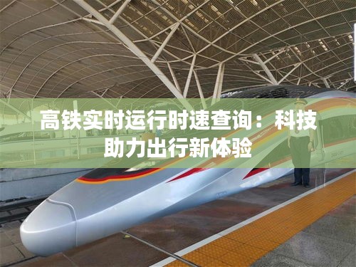 高鐵實(shí)時(shí)運(yùn)行時(shí)速查詢：科技助力出行新體驗(yàn)