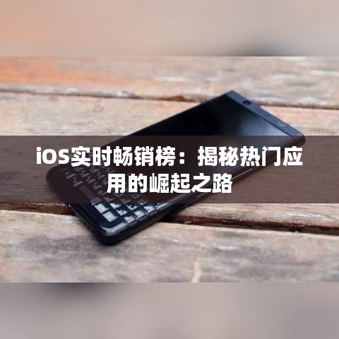 iOS實(shí)時(shí)暢銷榜：揭秘?zé)衢T應(yīng)用的崛起之路
