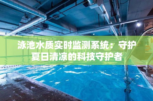 泳池水質(zhì)實時監(jiān)測系統(tǒng)：守護夏日清涼的科技守護者