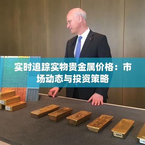 實(shí)時(shí)追蹤實(shí)物貴金屬價(jià)格：市場(chǎng)動(dòng)態(tài)與投資策略