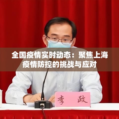 全國疫情實(shí)時動態(tài)：聚焦上海疫情防控的挑戰(zhàn)與應(yīng)對