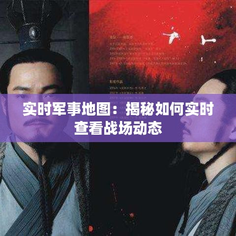 實(shí)時(shí)軍事地圖：揭秘如何實(shí)時(shí)查看戰(zhàn)場(chǎng)動(dòng)態(tài)