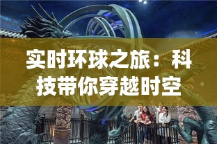 實時環(huán)球之旅：科技帶你穿越時空，探索世界之美