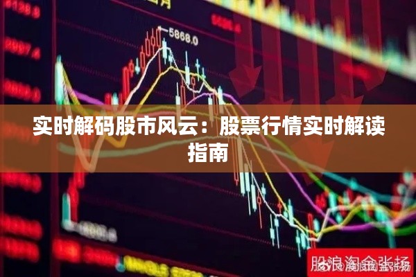 實(shí)時解碼股市風(fēng)云：股票行情實(shí)時解讀指南