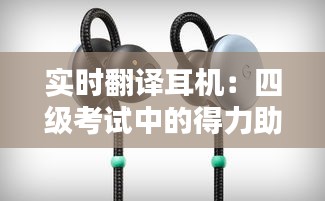 實(shí)時(shí)翻譯耳機(jī)：四級(jí)考試中的得力助手