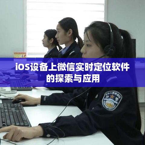 iOS設(shè)備上微信實(shí)時(shí)定位軟件的探索與應(yīng)用