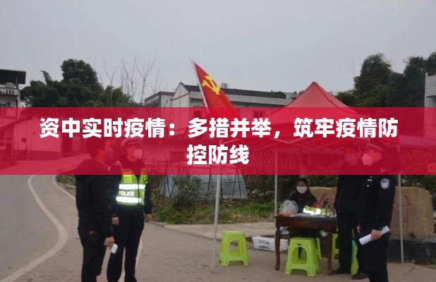 資中實(shí)時(shí)疫情：多措并舉，筑牢疫情防控防線