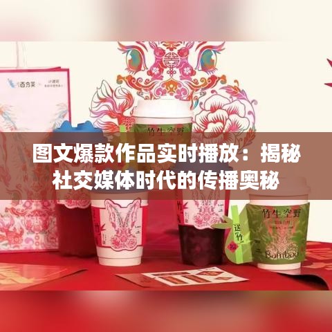 圖文爆款作品實(shí)時(shí)播放：揭秘社交媒體時(shí)代的傳播奧秘