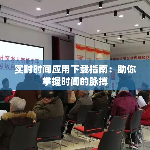 實時時間應用下載指南：助你掌握時間的脈搏