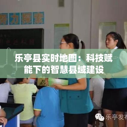 樂(lè)亭縣實(shí)時(shí)地圖：科技賦能下的智慧縣域建設(shè)
