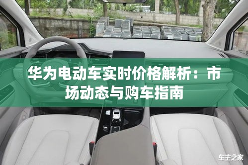 華為電動車實時價格解析：市場動態(tài)與購車指南