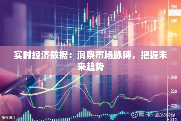 實時經(jīng)濟數(shù)據(jù)：洞察市場脈搏，把握未來趨勢