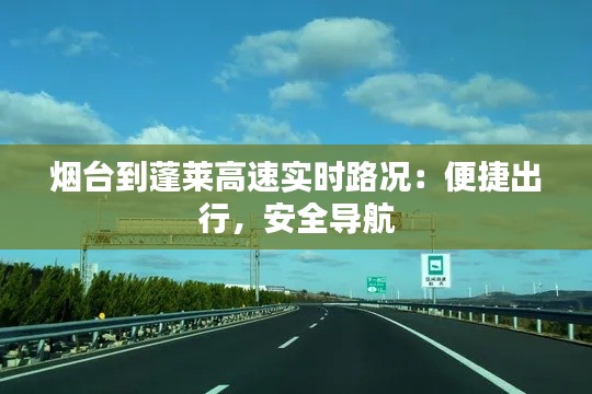 煙臺到蓬萊高速實(shí)時路況：便捷出行，安全導(dǎo)航