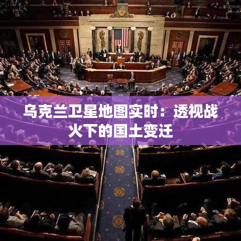 烏克蘭衛(wèi)星地圖實時：透視戰(zhàn)火下的國土變遷