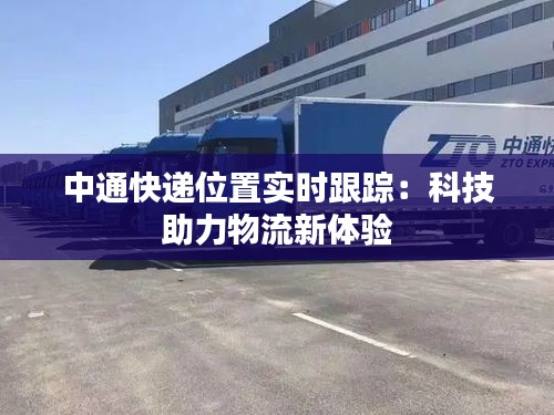 中通快遞位置實(shí)時(shí)跟蹤：科技助力物流新體驗(yàn)