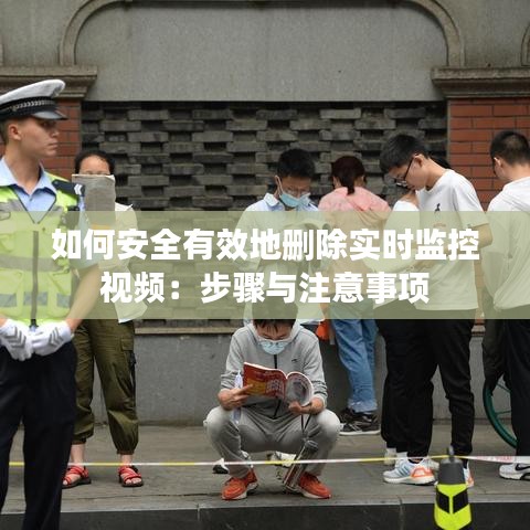 如何安全有效地刪除實(shí)時(shí)監(jiān)控視頻：步驟與注意事項(xiàng)