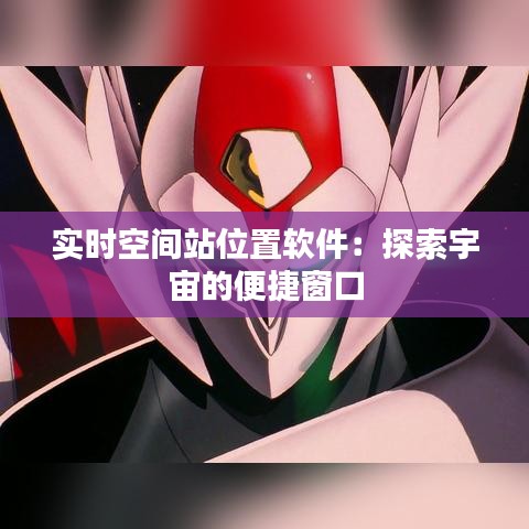 實(shí)時(shí)空間站位置軟件：探索宇宙的便捷窗口