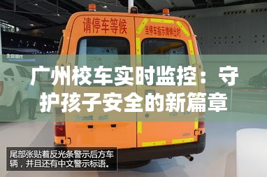 廣州校車實(shí)時(shí)監(jiān)控：守護(hù)孩子安全的新篇章