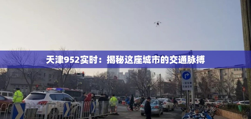 天津952實(shí)時(shí)：揭秘這座城市的交通脈搏