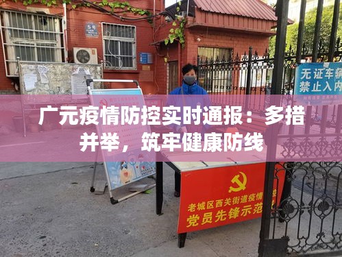 廣元疫情防控實(shí)時(shí)通報(bào)：多措并舉，筑牢健康防線