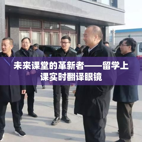 未來課堂的革新者——留學(xué)上課實時翻譯眼鏡