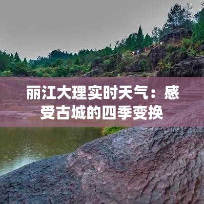 麗江大理實時天氣：感受古城的四季變換