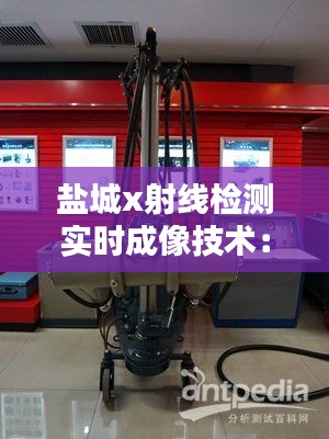 鹽城x射線檢測實(shí)時成像技術(shù)：革新工業(yè)檢測的未來