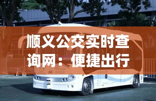 順義公交實時查詢網(wǎng)：便捷出行，智慧交通的未來