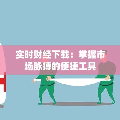 實時財經(jīng)下載：掌握市場脈搏的便捷工具