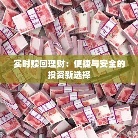實(shí)時(shí)贖回理財(cái)：便捷與安全的投資新選擇