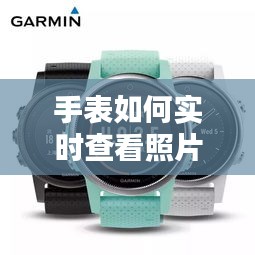 手表如何實時查看照片：便捷生活的新趨勢