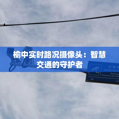榆中實時路況攝像頭：智慧交通的守護者