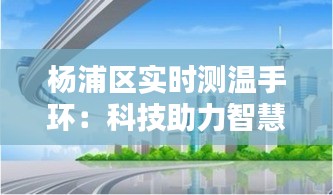 楊浦區(qū)實(shí)時(shí)測(cè)溫手環(huán)：科技助力智慧城市建設(shè)