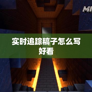實(shí)時追蹤稿子怎么寫好看