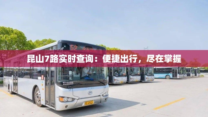 昆山7路實(shí)時(shí)查詢：便捷出行，盡在掌握