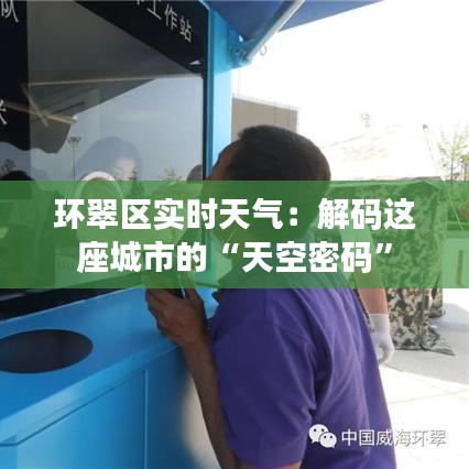 環(huán)翠區(qū)實(shí)時(shí)天氣：解碼這座城市的“天空密碼”